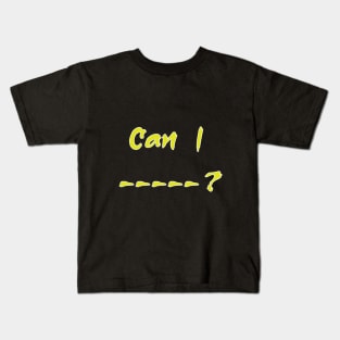Can I --- ? Kids T-Shirt